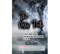 The Ugly Truth: A story about events that led to the loss of custody of my son
