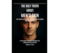 THE UGLY TRUTH ABOUT MEN’S SKIN: A no-BS Guide to Skincare, Confidence and Looking your best at Any Age