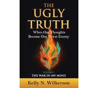 The Ugly Truth: When Our Thoughts Become Our Worst Enemy: Volume 1 - The War in My Mind