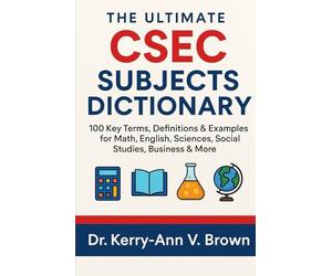The Uitimate CSEC Subjects Dictionary: 100 Key Terms, Definitions & Examples for Math, English, Sciences, Social Studies, Business & more (CSEC Multiple Choice Practice Books)