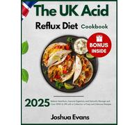 The UK Acid Reflux Diet Cookbook 2025: Relieve Heartburn, Improve Digestion, and Naturally Manage and Cure GERD & LPR with a Collection of Easy and Delicious Recipes.