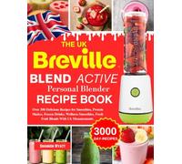 The UK Breville Blend Active Personal Blender Recipe Book: Over 300 Delicious Recipes for Smoothies, Protein Shakes, Frozen Drinks, Wellness Smoothies, Fresh Fruit Blends With Uk Measurements.