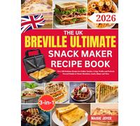 The UK Breville Ultimate Snack Maker Recipe Book: Over 240 Delicious Recipes for Golden Toasties, Crispy Waffles and Perfectly Pressed Paninis to Master Breakfast, Lunch, Dinner and More
