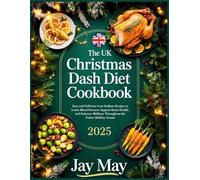 THE UK CHRISTMAS DASH DIET COOKBOOK 2025: Easy and Delicious Low-Sodium Recipes to Lower Blood Pressure, Support Heart Health, and Enhance Wellness Throughout the Festive Holiday Season