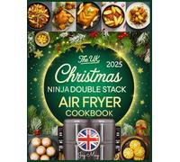 The UK Christmas Ninja Double Stack Air Fryer Cookbook: Easy, Healthy, and Festive Ninja Vertical Dual Drawer Air Fryer Recipes to Enjoy with Family and Friends This Holiday Season