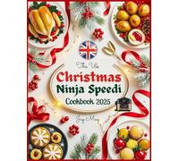 The UK Christmas Ninja Speedi Cookbook: Easy and Delicious Holiday Recipes to Bake, Roast, Grill, and Air Fry Using British Ingredients and Measurements for a Festive Season with the Ninja Speedi