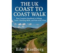 The UK Coast to Coast Walk: Your Complete Handbook to Hiking Trails, Charming B&Bs, and Pubs with a View (UK Long-Distance Walking Guides)