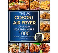 The UK COSORI Air Fryer Cookbook For Beginners: 1000-Day Healthy, Fast & Fresh Recipes for Your COSORI Air Fryer