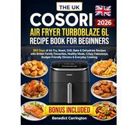 The Uk Cosori Air Fryer Turboblaze 6l Recipe Book For Beginners: 365 Days of Air Fry, Roast, Grill, Bake & Dehydrate Recipes with British Family ... Budget-Friendly Dinners & Everyday Cooking