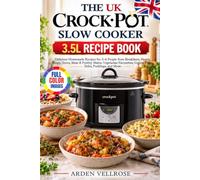 The Uk Crock-Pot Slow Cooker 3.5l Recipe Book: Delicious Homemade Recipes for 3-4 People from Breakfasts, Hearty Soups, Stews, Meat & Poultry Mains, ... Grains, Pasta, Sides, Puddings, and More