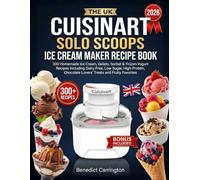 The Uk Cuisinart Solo Scoops Ice Cream Maker Recipe Book: 300 Homemade Ice Cream, Gelato, Sorbet & Frozen Yogurt Recipes Including Dairy-Free, ... Chocolate Lovers' Treats and Fruity Favorites