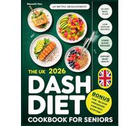The UK DASH Diet Cookbook for Seniors 2026: Easy and Tasty Low Sodium Recipes to Lower Blood Pressure, Support Heart Health, Boost Energy, Lose Weight and Help Prevent Diabetes with a 30 Day Meal Plan