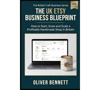 The UK Etsy Business Blueprint: How to Start, Grow and Scale a Profitable Handmade Shop in Britain - Pricing, Tax, Listings, and Proven Strategies to ... Income (The British Craft Business Series)