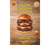 The UK Fakeaway Cookbook: 100 Easy Takeaway Favourites to Make at Home on a Budget (Easy Cooking)