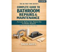 The UK First-Time Buyer's Complete Guide to Bathroom Repairs & Maintenance: Fix Leaks, Replace Taps, Regrout Tiles and Keep Your Bathroom in Perfect ... (The UK First-Time Buyer’s Home Series)