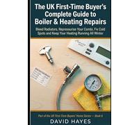 The UK First-Time Buyer's Complete Guide to Boiler & Heating Repairs: Bleed Radiators, Repressurise Your Combi, Fix Cold Spots and Keep Your Heating ... (The UK First-Time Buyer’s Home Series)