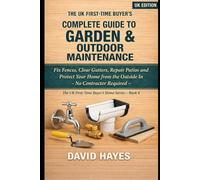 The UK First-Time Buyer's Complete Guide to Garden & Outdoor Maintenance: Fix Fences, Clear Gutters, Repair Patios and Protect Your Home from the ... (The UK First-Time Buyer’s Home Series)