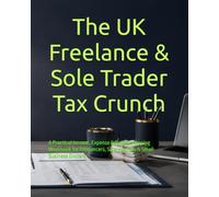 The UK Freelance & Sole Trader Tax Crunch: A Practical Income, Expense & Record-Keeping Workbook for Freelancers, Side Hustlers & Small Business Owners