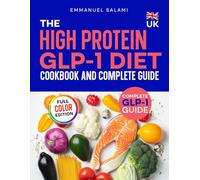 The UK High Protein GLP-1 Diet Cookbook and Complete Guide: High Protein Recipes, Meal Plan and Complete GLP-1 Journey Guide To Stop Side Effects, Protect Muscles and Maintain Weight Loss
