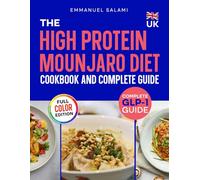 The UK High Protein Mounjaro Diet Cookbook and Complete Guide: High Protein Recipes, Meal Plan and Complete GLP-1 Journey Guide To Stop Side Effects, Protect Muscles and Maintain Weight Loss