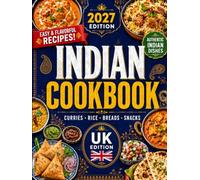 The UK Indian Cookbook: How to Make a Proper Curry and Delicious Indian Recipes That Taste Better Than Any Takeaway | Easy-to-Find Ingredients & Adjustable Spice Levels Perfect for All the Family