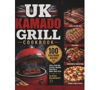 The Uk Kamado Grill Cookbook: 100 Foolproof Recipes for Your Ceramic Grill, with a Recipe Photo for Every Dish | Low & Slow BBQ, Searing, Smoking, Roasting & Wood-Fired Pizza | UK Metric Measurements