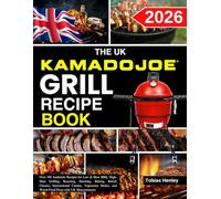 The Uk Kamado Joe Grill Recipe Book: Over 300 Authentic Recipes for Low & Slow BBQ, High-Heat Grilling, Roasting, Smoking, Baking, British Classics, ... and Wood-Fired Pizza with UK Measurements
