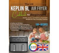 The UK Keplin 9L Air Fryer Cookbook for Beginners: Healthy, Quick, and Delicious Dual Zone Recipes for Fast, Everyday Cooking