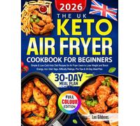 The UK Keto Air Fryer Cookbook for Beginners: Simple & Low-Carb Keto Diet Recipes for Air Fryer Users to Lose Weight and Boost Energy, Incl. Dish Tags, Difficulty Ratings, Pro Tips & 30-Day Meal Plan