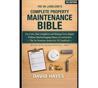 The UK Landlord's Complete Property Maintenance Bible: Cut Costs, Stay Compliant and Manage Every Repair Without Haemorrhaging Money to Contractors - ... (The UK First-Time Buyer’s Home Series)