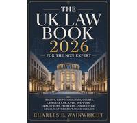 The UK Law Book 2026 for the Non-Expert: Rights, Responsibilities, Courts, Criminal Law, Civil Disputes, Employment, Property, and Everyday Legal Matters Explained Clearly