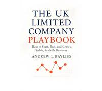 The UK Limited Company Playbook: How to Start, Run, and Grow a Stable, Scalable Business
