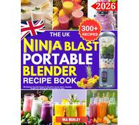 The UK Ninja Blast Portable Blender Recipe Book: 300 Delicious Smoothie Recipes for Breakfast, Energy, Detox, Immunity, Weight Loss, Skin Health, Protein Shakes & More