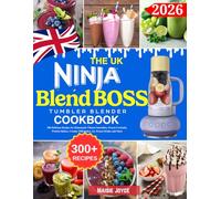 The UK Ninja BlendBoss Tumbler Blender Cookbook: 300 Delicious Recipes for Homemade Vibrant Smoothies, Frozen Cocktails, Protein Shakes, Creamy Milkshakes, Icy Frozen Drinks and More