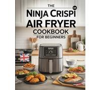 The UK Ninja CRISPi Air Fryer Cookbook for Beginners: 150+ Crispy, Quick, and Healthy Air Fryer Recipes for the Ninja CRISPi - UK Measurements & Ingredients
