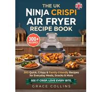 The Uk Ninja Crispi Air Fryer Recipe Book: 300 Quick, Crispy & Family-Friendly Recipes for Everyday Meals, Snacks & More