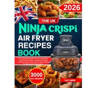 The uk Ninja Crispi Air Fryer Recipe Book: Over 300 Delicious Recipes for Air Frying, Baking, Recrisping and Crisping - Including Full English ... Sides, and One-Pot Meals with UK Measurements