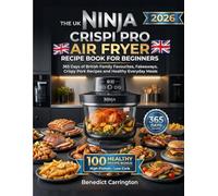 The Uk Ninja Crispi Pro Air Fryer Recipe Book For Beginners: 365 Days of British Family Favourites, Fakeaways, Crispy Pork Recipes and Healthy Everyday Meals