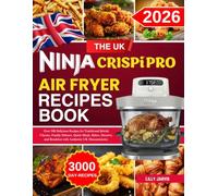 The UK Ninja Crispi Pro Air Fryer Recipe Book: Over 300 Delicious Recipes for Traditional British Classics, Family Dinners, Quick Meals, Bakes, Desserts, and Breakfast with Authentic UK Measurements
