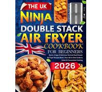 The UK Ninja Double Stack Air Fryer Cookbook for Beginners: Quick, Crispy & Delicious Vertical Dual Drawer Air Fryer Recipes Book | Your All-in-One Guide to Smart & Convenient Cooking