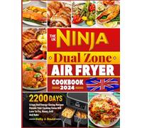 The UK Ninja Dual Zone Air Fryer Cookbook 2024: 2200 Days Crispy And Energy-Saving Recipes Elevate Your Cooking Game Will Love To Fry, Roast, Grill And Bake