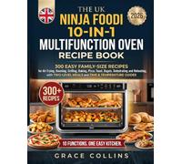 The Uk Ninja Foodi 10-In-1 Multifunction Oven Recipe Book: 300 Easy Family-Size Recipes for Air Frying, Roasting, Grilling, Baking, Pizza, Toast, ... Two-Level Meals and Time & Temperature Guides