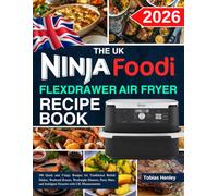The Uk Ninja Foodi Flexdrawer Air Fryer Recipe Book: 300 Quick and Crispy Recipes for Traditional British Dishes, Weekend Roasts, Weeknight Dinners, ... and Indulgent Desserts with UK Measurements