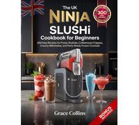 The Uk Ninja Slushi Cookbook For Beginners: 300 Easy Recipes for Frosty Slushies, Coffeehouse Frappes, Creamy Milkshakes, and Party-Ready Frozen Cocktails