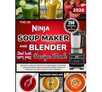 The UK Ninja Soup Maker and Blender Recipe Book: 250 Easy & Healthy Recipes for Beginners and Pros - Quick Comfort Meals, Smooth Drinks, Sauces & More with Simple Step-by-Step Guidance