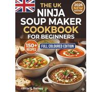 The UK Ninja soup Maker Cookbook for Beginners: 150+ Easy and Delicious Soup Recipes for Smooth, Chunky, Healthy, Slimming, Immunity, Detox, High-Protein and More Using UK Ingredients and Measurements