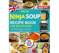 The UK Ninja Soup Recipe Book for Beginners: Delicious Ninja Soup Collection for Creamy, Hearty, and Vibrant Soups Rich in Taste, Texture, and Home-Cooked Comfort