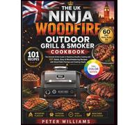 THE UK NINJA WOODFIRE OUTDOOR GRILL & SMOKER COOKBOOK: The Ultimate British Guide to Mastering Woodfire Cooking: 101 Quick, Easy & Mouthwatering Recipes with Wood Pellet Pairings and Cooking Charts