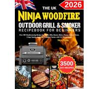 The Uk Ninja Woodfire Outdoor Grill & Smoker RecipeBook For Beginners: Over 300 Mouthwatering Recipes for Steaks, Ribs, Roasts, Bakes, Pizzas, Smoked ... and Woodfire Classics with UK Measurements