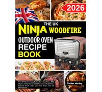 The UK Ninja Woodfire Outdoor Oven Recipe Book: Over 300 Mouthwatering Recipes for Artisan Pizzas, BBQ Classics, Sunday Roasts, Grilled Favourites, ... Sides, and Sweet Treats with Uk Measurements